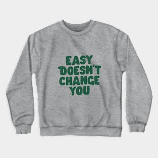 Easy Doesn't Change You in Green Crewneck Sweatshirt